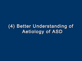 (4) Better Understanding of(4) Better Understanding of
Aetiology of ASDAetiology of ASD
 