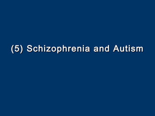 (5) Schizophrenia and Autism(5) Schizophrenia and Autism
 