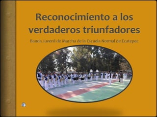Reconocimiento a los verdaderos triunfadores Banda Juvenil de Marcha de la Escuela Normal de Ecatepec 