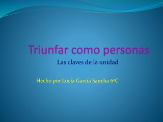 Las claves de la unidad
Hecho por Lucía García Sancha 6ºC
 