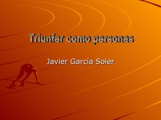 Javier García Soler Triunfar como personas 