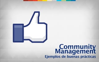 Community
     Management
Ejemplos de buenas prácticas
 