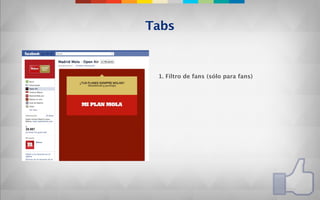 Tabs


 1. Filtro de fans (sólo para fans)
 