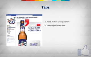Tabs


 1. Filtro de fans (sólo para fans)

 2. Landing informativas
 