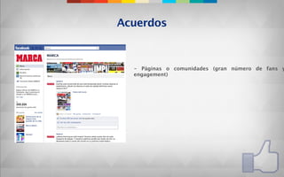 Acuerdos



  - Páginas o comunidades (gran número de fans y
  engagement)
 