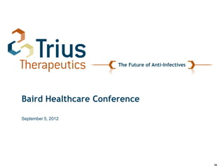 The Future of Anti-Infectives




Baird Healthcare Conference

September 5, 2012




                                                      18
 