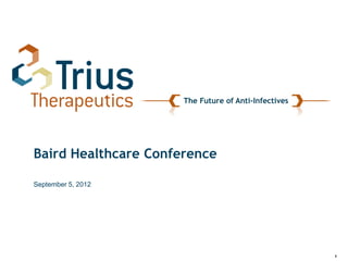 The Future of Anti-Infectives




Baird Healthcare Conference

September 5, 2012




                                                      1
 