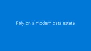 Rely on a modern data estate
 