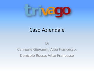 Caso Aziendale

               Di
Cannone Giovanni, Alba Francesco,
 Denicolò Rocco, Vitto Francesco
 