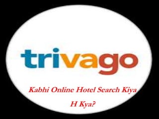 Kabhi Online Hotel Search Kiya
H Kya?
 