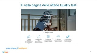 46
E nella pagina delle offerte Quality test
www.trivago.it/qualitytest
 