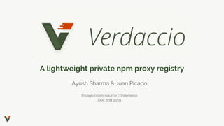A lightweight private npm proxy registry
Ayush Sharma & Juan Picado
trivago open-source conference
Dec 2nd 2019
 