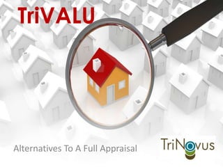 TriVALU Alternatives To A Full Appraisal 