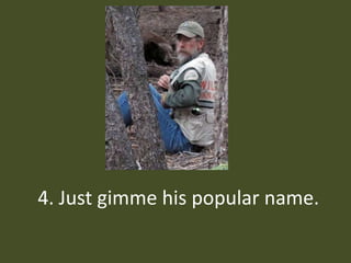 4. Just gimme his popular name.