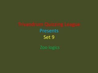 Trivandrum Quizzing League PresentsSet 9 Zoo logics 