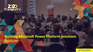 Building Microsoft Power Platform Solutions
Jenkins NS
 