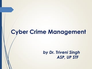 Cyber Crime Management
by Dr. Triveni Singh
ASP, UP STF
 