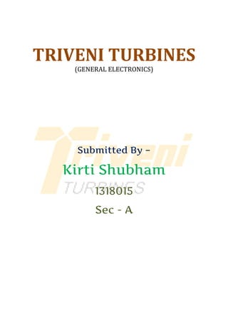 Submitted By –
Kirti Shubham
1318015
Sec - A
TRIVENI TURBINES
(GENERAL ELECTRONICS)
 