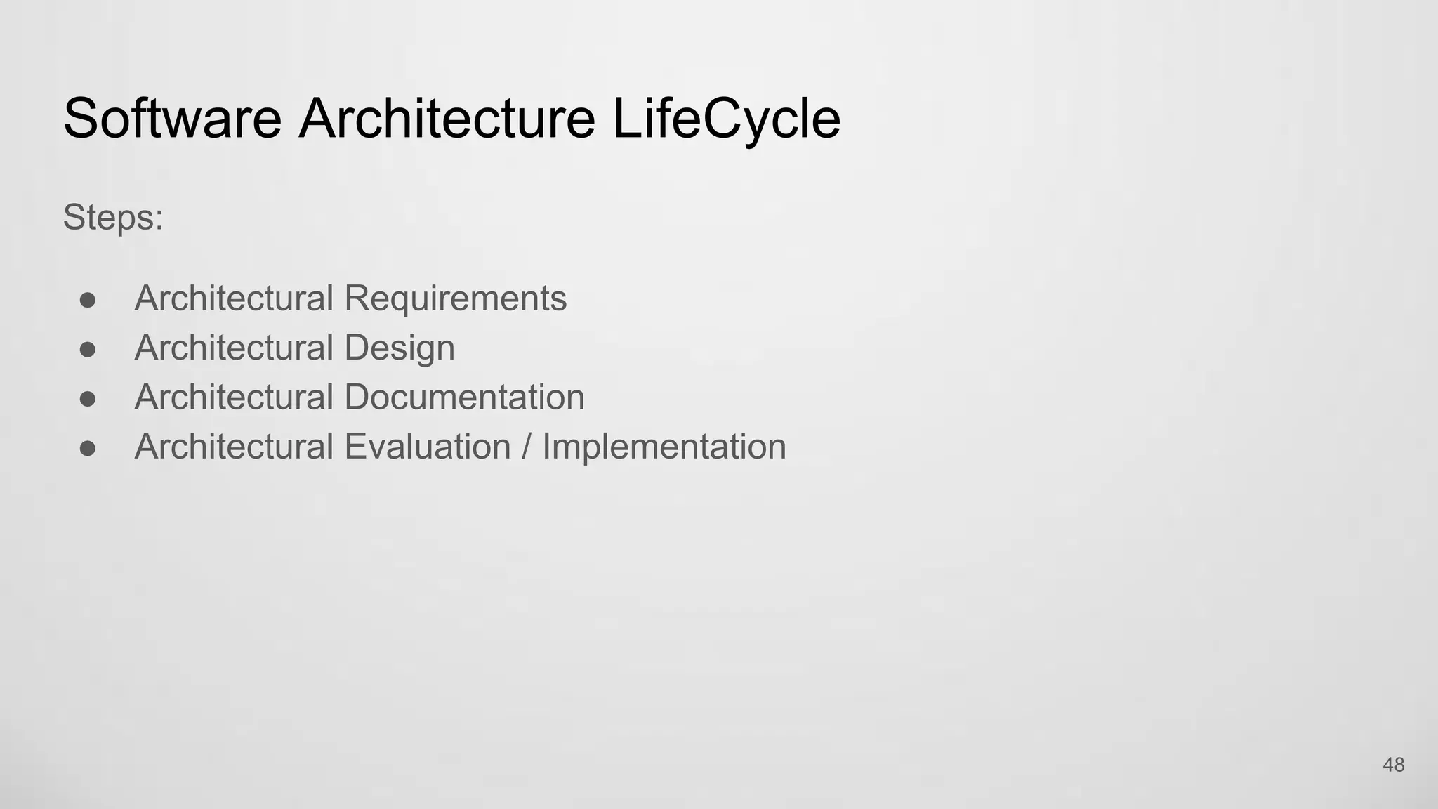Software Architecture LifeCycle
Steps:
Architectural Requirements
Architectural Design
Architectural Documentation
Architectural Evaluation / Implementation
48
 