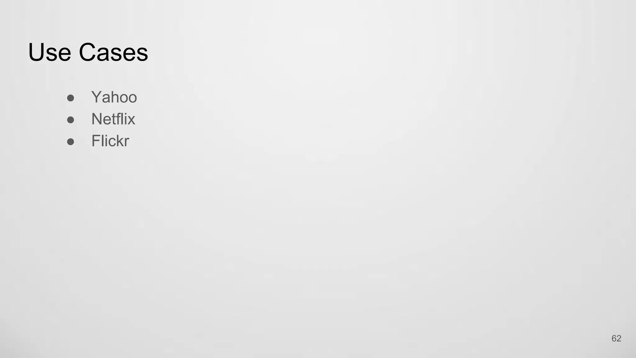 Use Cases
Yahoo
Netflix
Flickr
62
 