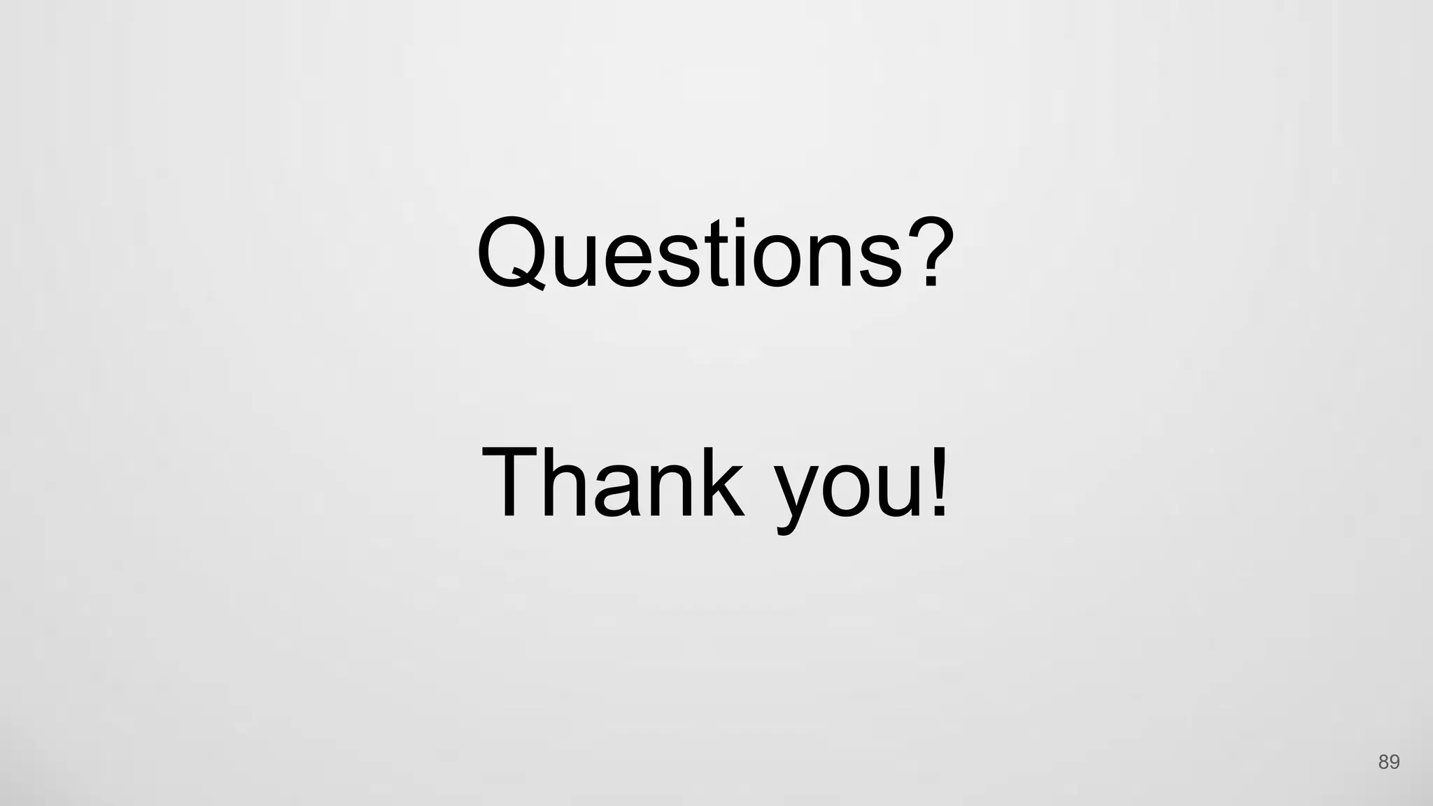 Questions?
Thank you!
89
 