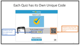 Each Quiz has its Own Unique Code
Nicholas Morrison 18
Students can use
this code to join
the quiz
Students may also take
a picture of the QR code
to join
 