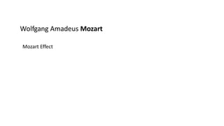 Wolfgang Amadeus Mozart
Mozart Effect
 