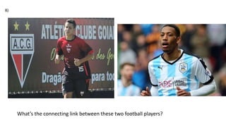 What’s the connecting link between these two football players?
8)
 