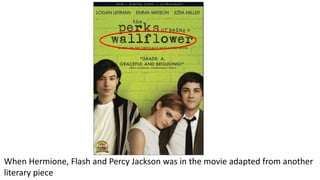 When Hermione, Flash and Percy Jackson was in the movie adapted from another
literary piece
 