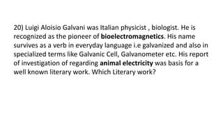 20) Luigi Aloisio Galvani was Italian physicist , biologist. He is
recognized as the pioneer of bioelectromagnetics. His name
survives as a verb in everyday language i.e galvanized and also in
specialized terms like Galvanic Cell, Galvanometer etc. His report
of investigation of regarding animal electricity was basis for a
well known literary work. Which Literary work?
 