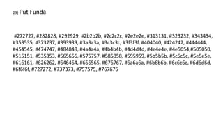 #272727, #282828, #292929, #2b2b2b, #2c2c2c, #2e2e2e, #313131, #323232, #343434,
#353535, #373737, #393939, #3a3a3a, #3c3c3c, #3f3f3f, #404040, #424242, #444444,
#454545, #474747, #484848, #4a4a4a, #4b4b4b, #4d4d4d, #4e4e4e, #4e5054,#505050,
#515151, #535353, #565656, #575757, #585858, #595959, #5b5b5b, #5c5c5c, #5e5e5e,
#616161, #626262, #646464, #656565, #676767, #6a6a6a, #6b6b6b, #6c6c6c, #6d6d6d,
#6f6f6f, #727272, #737373, #757575, #767676
29) Put Funda
 