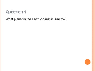 Question 1What planet is the Earth closest in size to? 