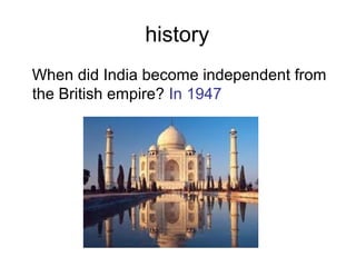 history
When did India become independent from
the British empire? In 1947
 