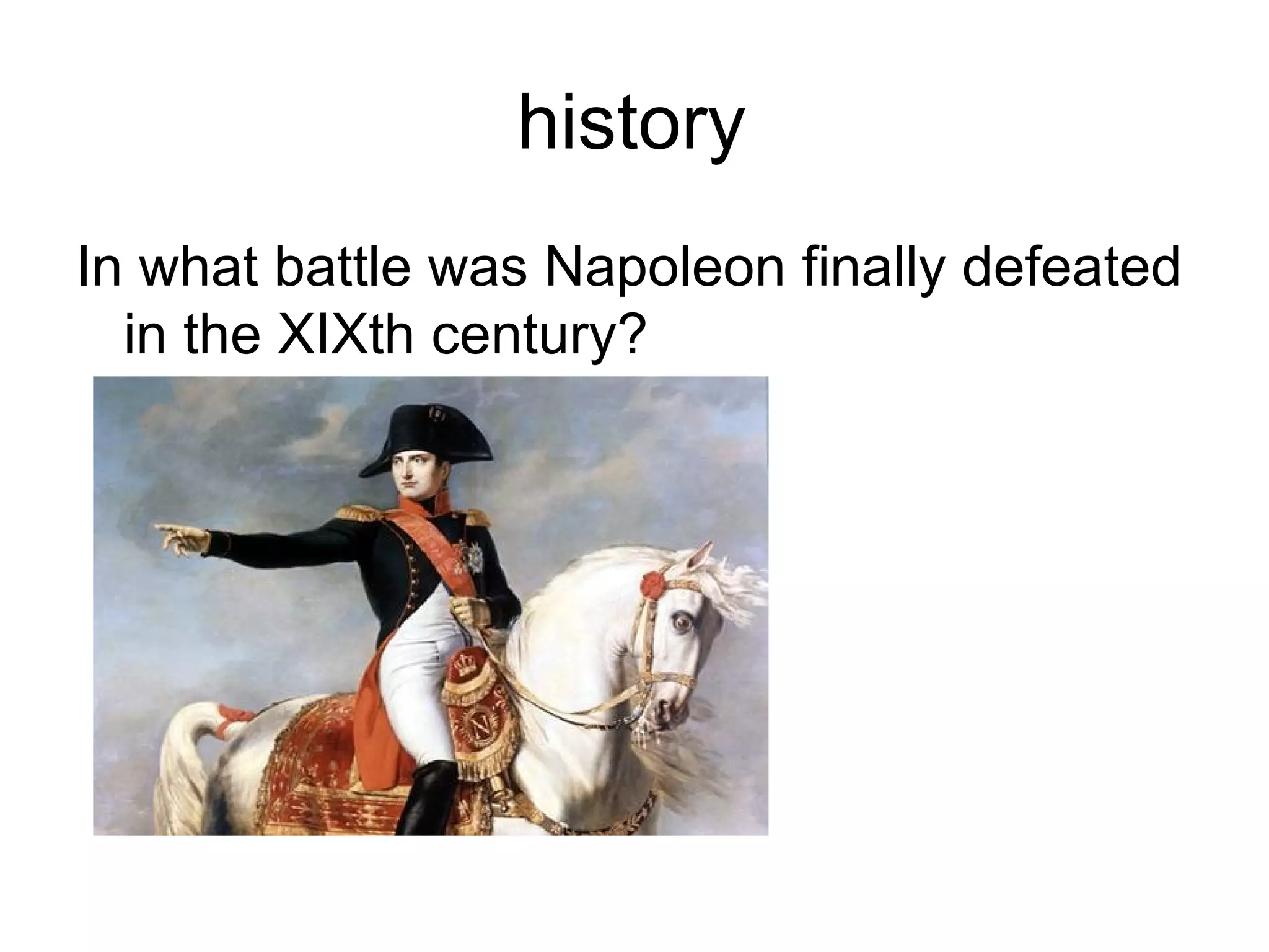 history
In what battle was Napoleon finally defeated
  in the XIXth century?
 