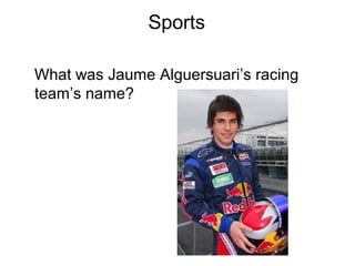 Sports
What was Jaume Alguersuari’s racing
team’s name?
 