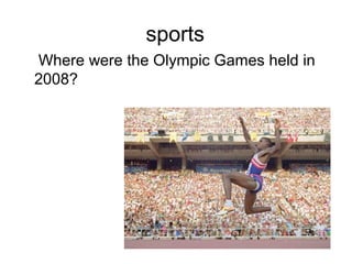 sports
Where were the Olympic Games held in
2008?
 