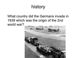 history
What country did the Germans invade in
1939 which was the origin of the 2nd
world war?
 