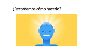 ¿Recordemos cómo hacerlo?
 