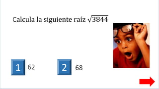 Calcula la siguiente raíz 3844
1 262 68
 