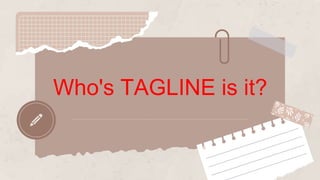 Who's TAGLINE is it?
 