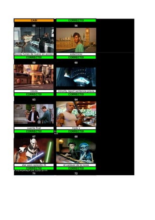 CASI                                 CORRECTO!

                55                                      56




  looney tunes de nuevo en accion                   exterminio
           CORRECTO!                               CORRECTO!

                59                                      60




             robots                    minority report sentencia previa
           CORRECTO!                             CORRECTO!

                63                                      64




            cuenta final                             triple x
           CORRECTO!                triple x       CORRECTO!
                                    xxx
                67                                      68




      star wars episodio III                   el cadaver de la novia
          CORRECTO!                                 CORRECTO!
LA VENGANZA DE LOS SITH
               71                                       72
 