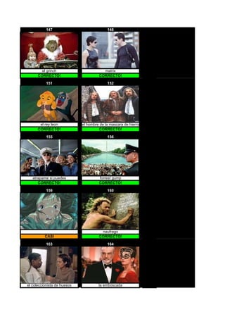 147                             148




        el grinch                       matrix
      CORRECTO!                       CORRECTO!

           151                             152




       el rey leon           el hombre de la mascara de hierro
      CORRECTO!                       CORRECTO!

           155                             156




   atrapame si puedes                 forrest gump
      CORRECTO!                       CORRECTO!

           159                             160




                                       naufrago
          CASI                        CORRECTO!

           163                             164




el coleccionista de huesos            la emboscada
 