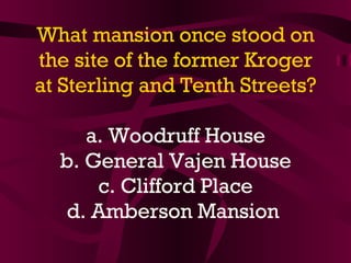 What mansion once stood on the site of the former Kroger at Sterling and Tenth Streets? a. Woodruff House b. General Vajen House c. Clifford Place d. Amberson Mansion  