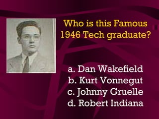 Who is this Famous 1946 Tech graduate? a. Dan Wakefield b. Kurt Vonnegut c. Johnny Gruelle d. Robert Indiana 
