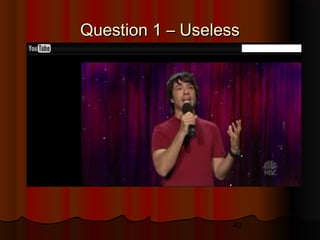 49
Question 1 – UselessQuestion 1 – Useless
 