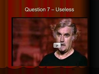 55
Question 7 – UselessQuestion 7 – Useless
 