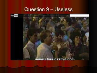57
Question 9 – UselessQuestion 9 – Useless
 