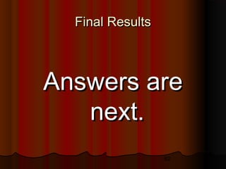 82
Final ResultsFinal Results
Answers areAnswers are
next.next.
 