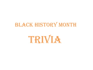 Black History Month

    trivia
 