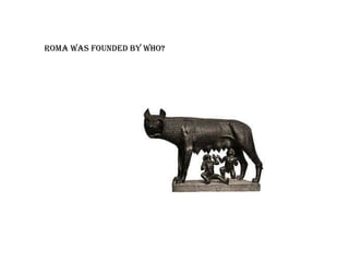 Roma was founded by who?